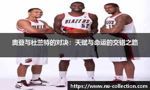 奥登与杜兰特的对决：天赋与命运的交错之路