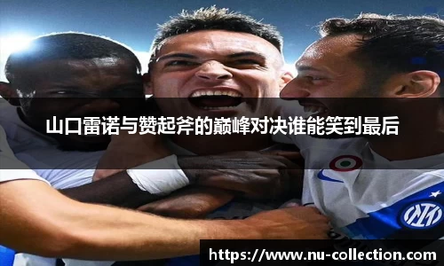 山口雷诺与赞起斧的巅峰对决谁能笑到最后