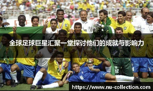 全球足球巨星汇聚一堂探讨他们的成就与影响力