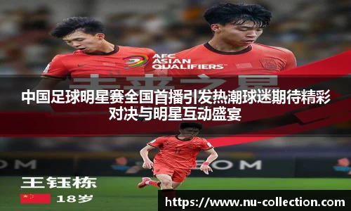中国足球明星赛全国首播引发热潮球迷期待精彩对决与明星互动盛宴