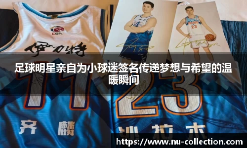 足球明星亲自为小球迷签名传递梦想与希望的温暖瞬间